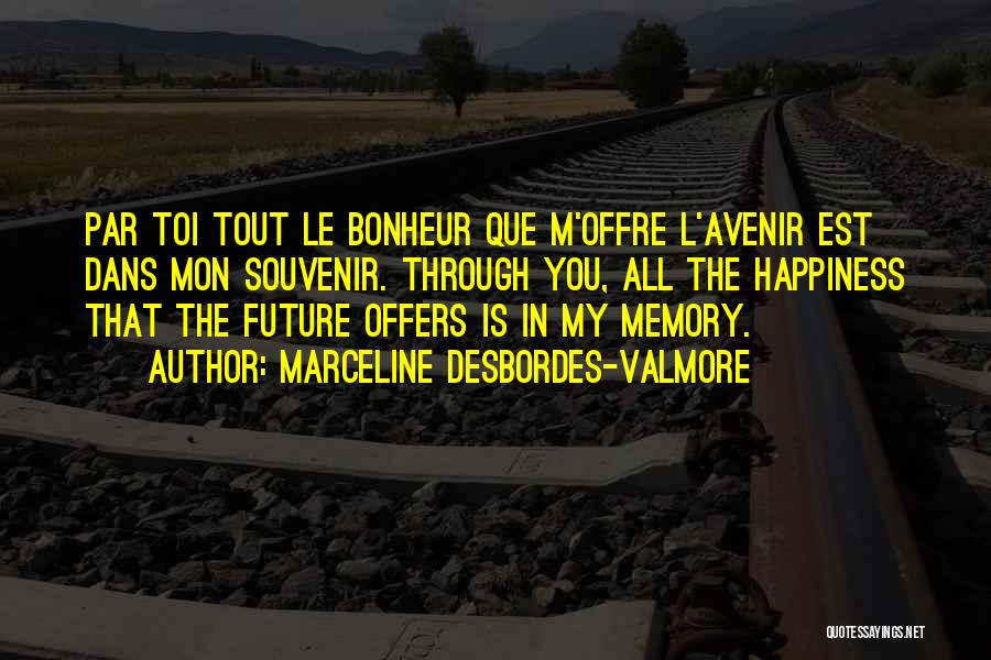 Marceline Desbordes-Valmore Quotes: Par Toi Tout Le Bonheur Que M'offre L'avenir Est Dans Mon Souvenir. Through You, All The Happiness That The Future