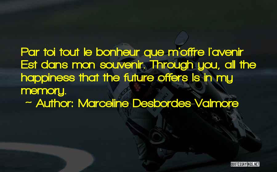 Marceline Desbordes-Valmore Quotes: Par Toi Tout Le Bonheur Que M'offre L'avenir Est Dans Mon Souvenir. Through You, All The Happiness That The Future