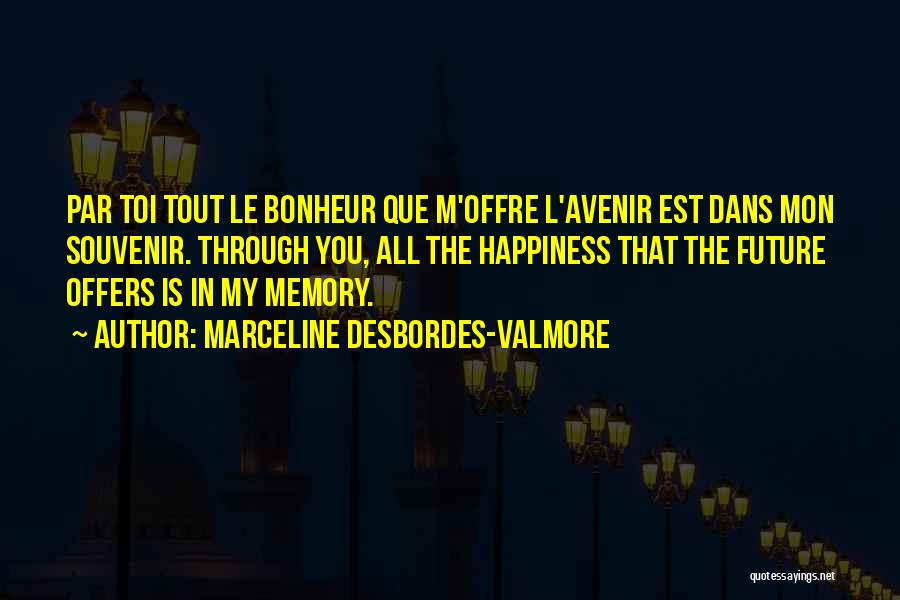 Marceline Desbordes-Valmore Quotes: Par Toi Tout Le Bonheur Que M'offre L'avenir Est Dans Mon Souvenir. Through You, All The Happiness That The Future