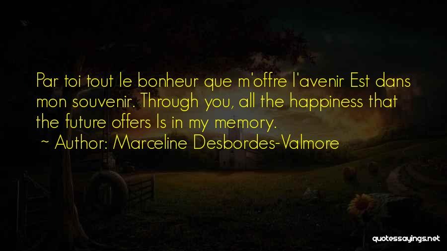 Marceline Desbordes-Valmore Quotes: Par Toi Tout Le Bonheur Que M'offre L'avenir Est Dans Mon Souvenir. Through You, All The Happiness That The Future