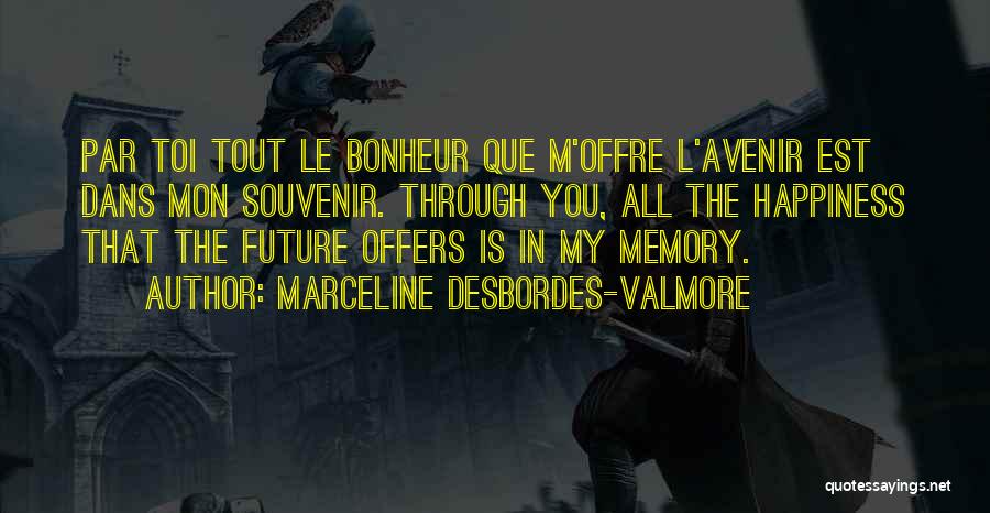 Marceline Desbordes-Valmore Quotes: Par Toi Tout Le Bonheur Que M'offre L'avenir Est Dans Mon Souvenir. Through You, All The Happiness That The Future