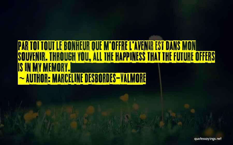 Marceline Desbordes-Valmore Quotes: Par Toi Tout Le Bonheur Que M'offre L'avenir Est Dans Mon Souvenir. Through You, All The Happiness That The Future