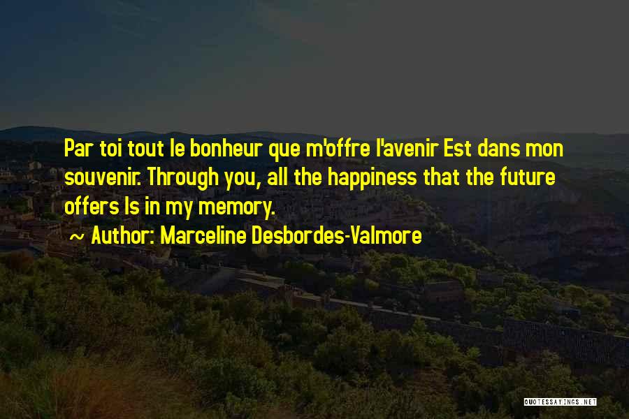 Marceline Desbordes-Valmore Quotes: Par Toi Tout Le Bonheur Que M'offre L'avenir Est Dans Mon Souvenir. Through You, All The Happiness That The Future