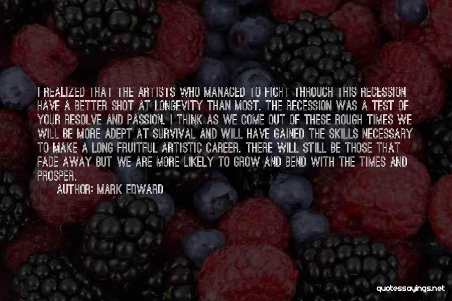 Mark Edward Quotes: I Realized That The Artists Who Managed To Fight Through This Recession Have A Better Shot At Longevity Than Most.
