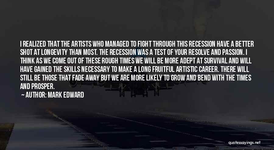 Mark Edward Quotes: I Realized That The Artists Who Managed To Fight Through This Recession Have A Better Shot At Longevity Than Most.