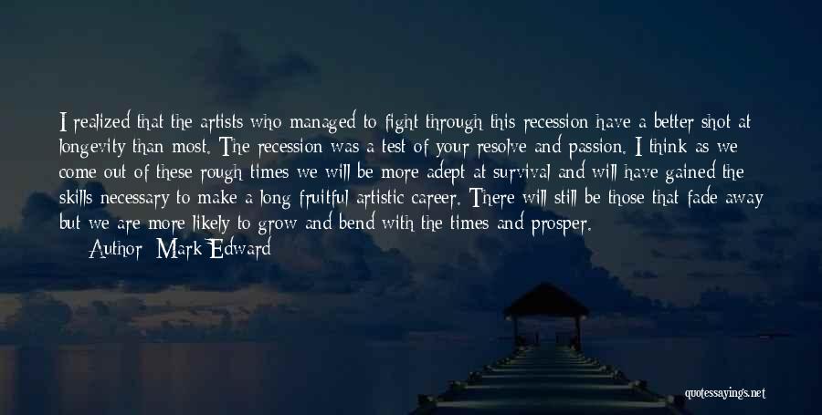 Mark Edward Quotes: I Realized That The Artists Who Managed To Fight Through This Recession Have A Better Shot At Longevity Than Most.