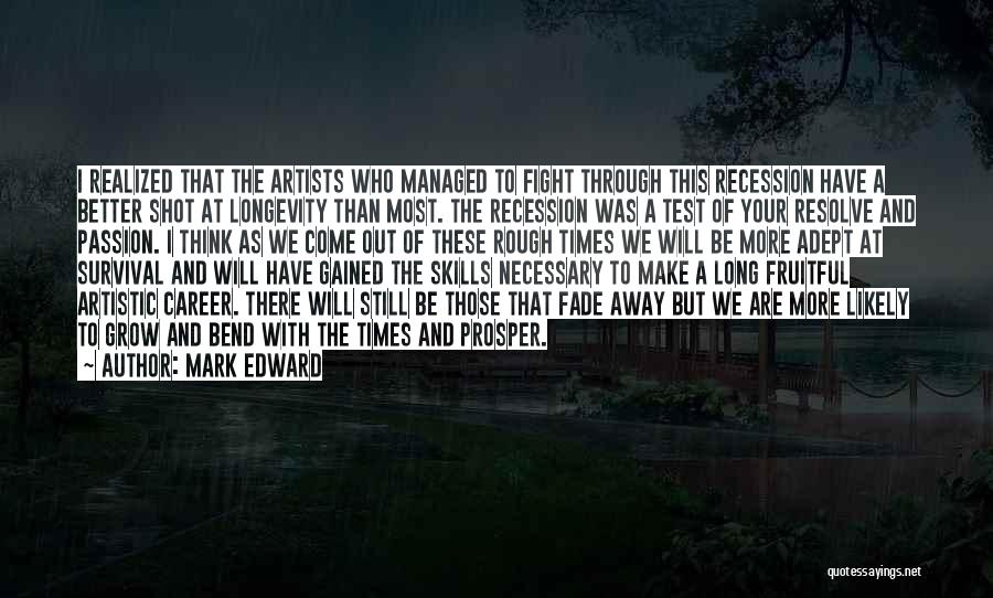 Mark Edward Quotes: I Realized That The Artists Who Managed To Fight Through This Recession Have A Better Shot At Longevity Than Most.