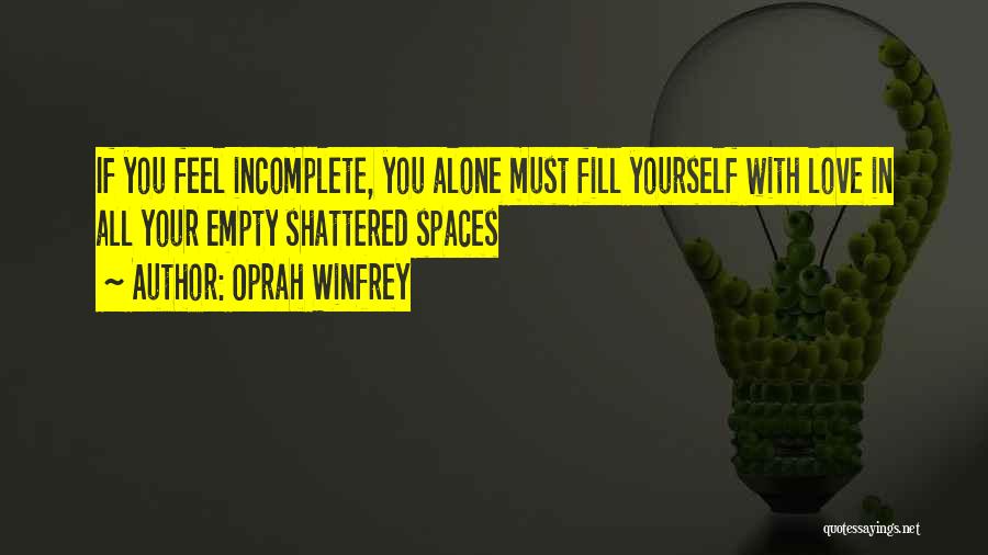 Oprah Winfrey Quotes: If You Feel Incomplete, You Alone Must Fill Yourself With Love In All Your Empty Shattered Spaces