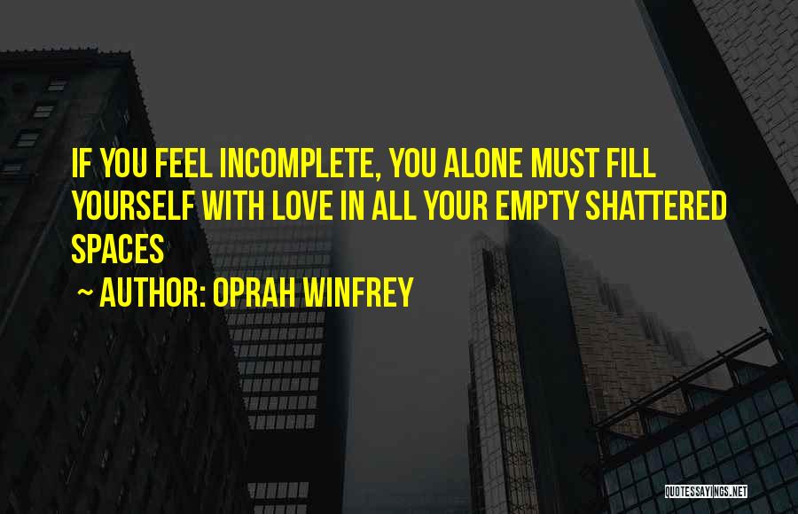 Oprah Winfrey Quotes: If You Feel Incomplete, You Alone Must Fill Yourself With Love In All Your Empty Shattered Spaces