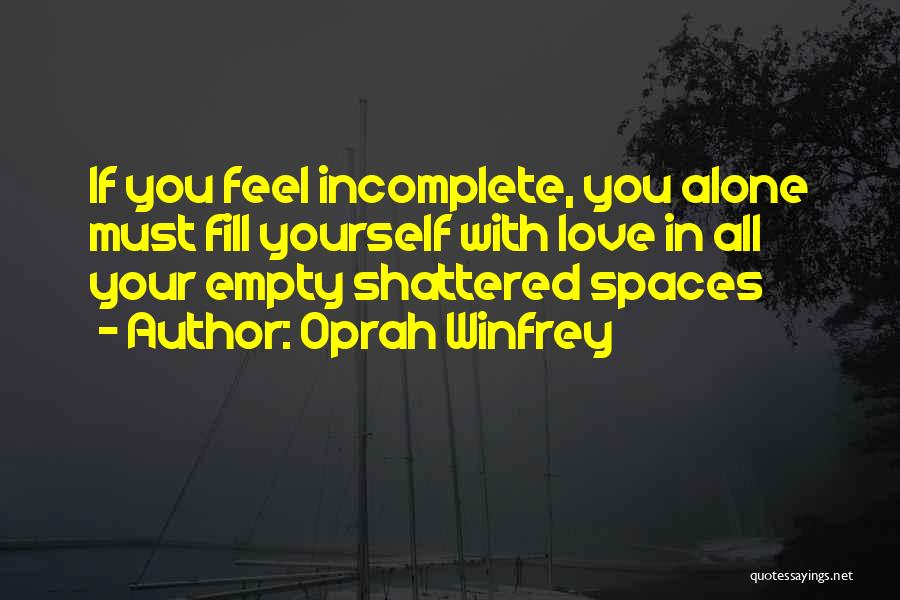 Oprah Winfrey Quotes: If You Feel Incomplete, You Alone Must Fill Yourself With Love In All Your Empty Shattered Spaces