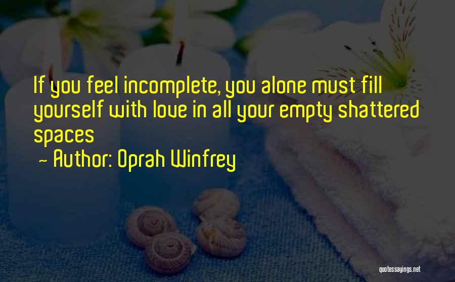 Oprah Winfrey Quotes: If You Feel Incomplete, You Alone Must Fill Yourself With Love In All Your Empty Shattered Spaces