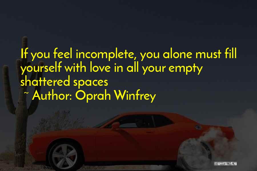 Oprah Winfrey Quotes: If You Feel Incomplete, You Alone Must Fill Yourself With Love In All Your Empty Shattered Spaces