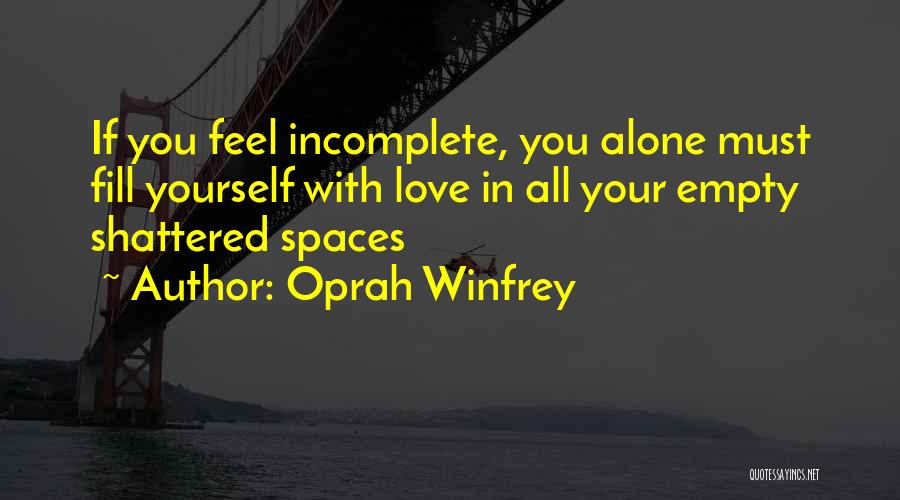 Oprah Winfrey Quotes: If You Feel Incomplete, You Alone Must Fill Yourself With Love In All Your Empty Shattered Spaces