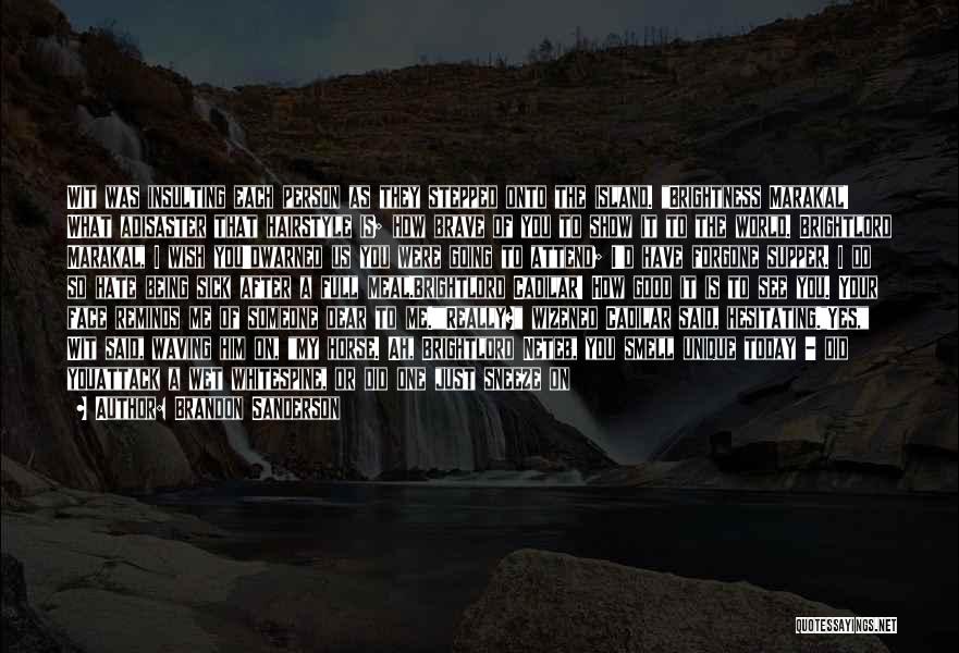 Brandon Sanderson Quotes: Wit Was Insulting Each Person As They Stepped Onto The Island. Brightness Marakal! What Adisaster That Hairstyle Is; How Brave