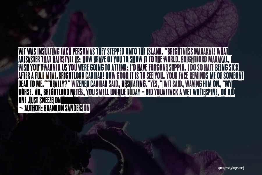 Brandon Sanderson Quotes: Wit Was Insulting Each Person As They Stepped Onto The Island. Brightness Marakal! What Adisaster That Hairstyle Is; How Brave