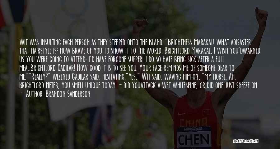 Brandon Sanderson Quotes: Wit Was Insulting Each Person As They Stepped Onto The Island. Brightness Marakal! What Adisaster That Hairstyle Is; How Brave