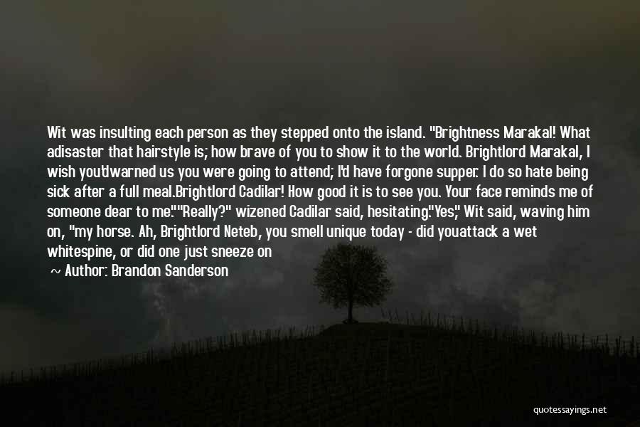 Brandon Sanderson Quotes: Wit Was Insulting Each Person As They Stepped Onto The Island. Brightness Marakal! What Adisaster That Hairstyle Is; How Brave