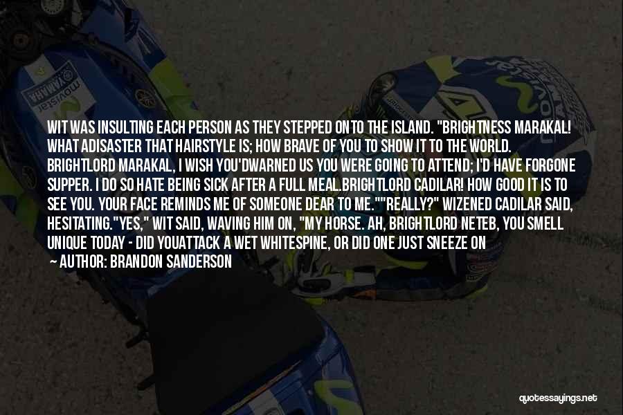 Brandon Sanderson Quotes: Wit Was Insulting Each Person As They Stepped Onto The Island. Brightness Marakal! What Adisaster That Hairstyle Is; How Brave