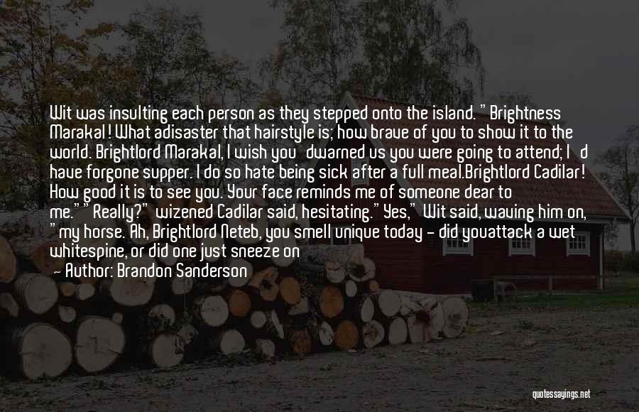 Brandon Sanderson Quotes: Wit Was Insulting Each Person As They Stepped Onto The Island. Brightness Marakal! What Adisaster That Hairstyle Is; How Brave