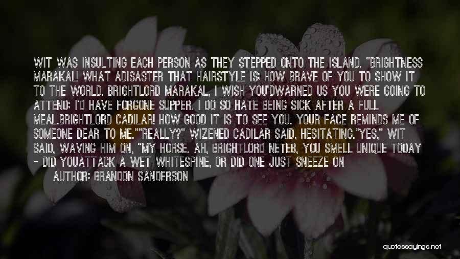 Brandon Sanderson Quotes: Wit Was Insulting Each Person As They Stepped Onto The Island. Brightness Marakal! What Adisaster That Hairstyle Is; How Brave