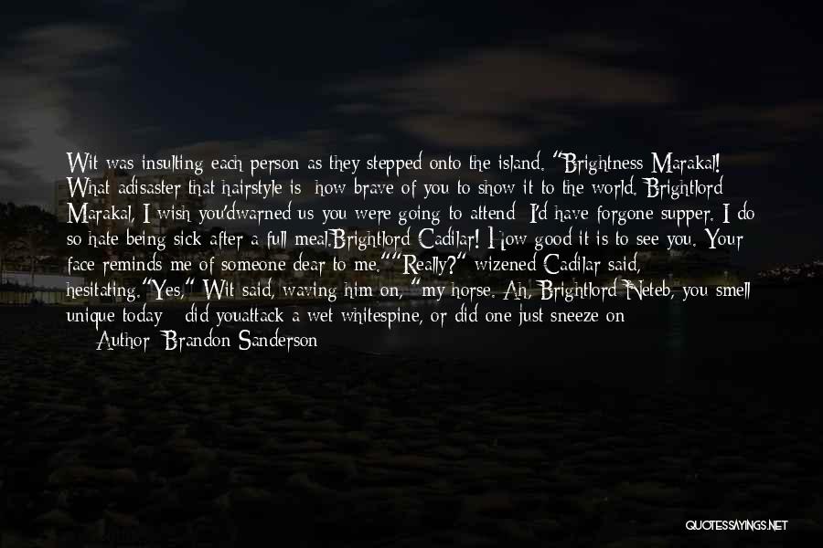 Brandon Sanderson Quotes: Wit Was Insulting Each Person As They Stepped Onto The Island. Brightness Marakal! What Adisaster That Hairstyle Is; How Brave