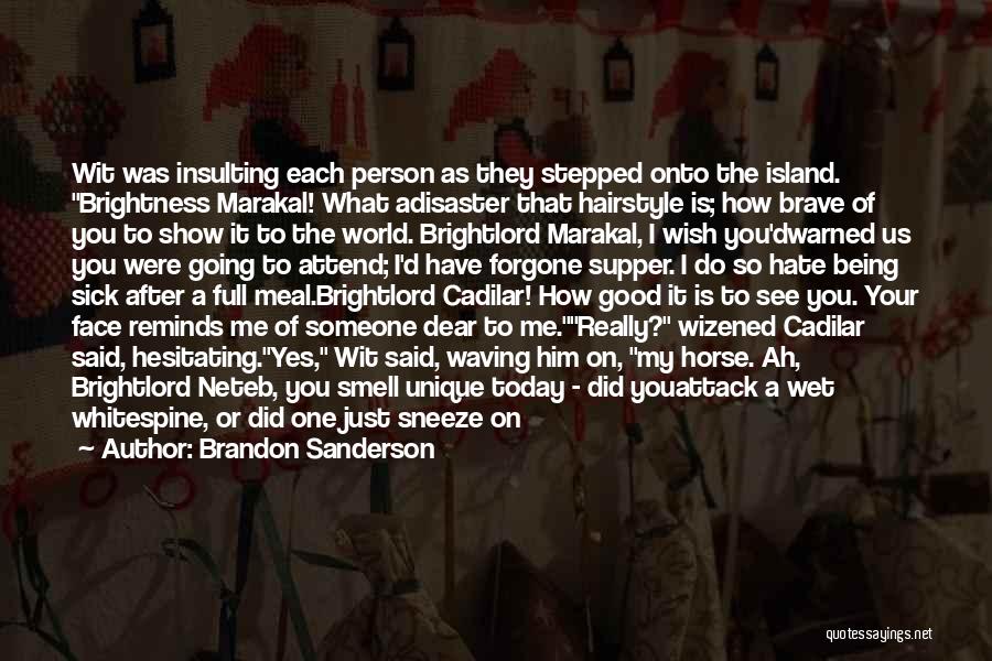 Brandon Sanderson Quotes: Wit Was Insulting Each Person As They Stepped Onto The Island. Brightness Marakal! What Adisaster That Hairstyle Is; How Brave