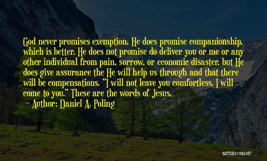 Daniel A. Poling Quotes: God Never Promises Exemption. He Does Promise Companionship, Which Is Better. He Does Not Promise Do Deliver You Or Me