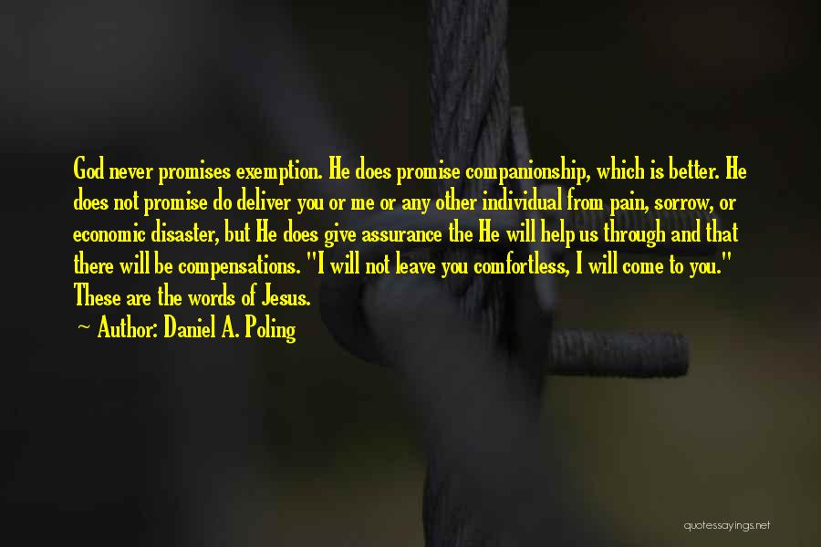 Daniel A. Poling Quotes: God Never Promises Exemption. He Does Promise Companionship, Which Is Better. He Does Not Promise Do Deliver You Or Me