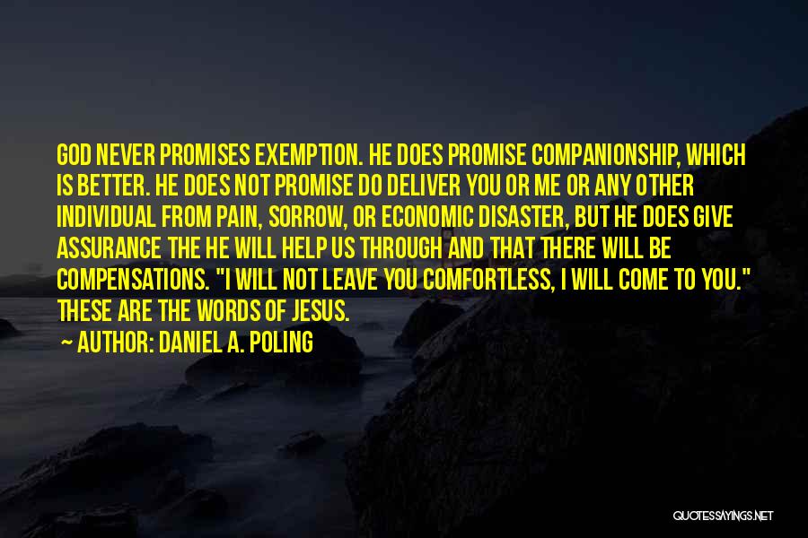 Daniel A. Poling Quotes: God Never Promises Exemption. He Does Promise Companionship, Which Is Better. He Does Not Promise Do Deliver You Or Me