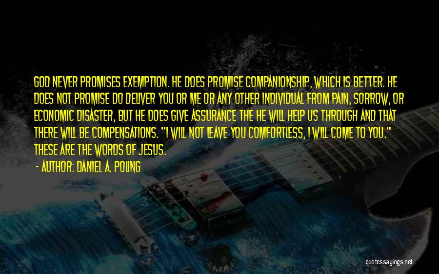 Daniel A. Poling Quotes: God Never Promises Exemption. He Does Promise Companionship, Which Is Better. He Does Not Promise Do Deliver You Or Me