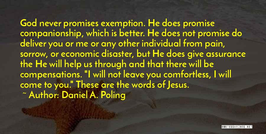 Daniel A. Poling Quotes: God Never Promises Exemption. He Does Promise Companionship, Which Is Better. He Does Not Promise Do Deliver You Or Me