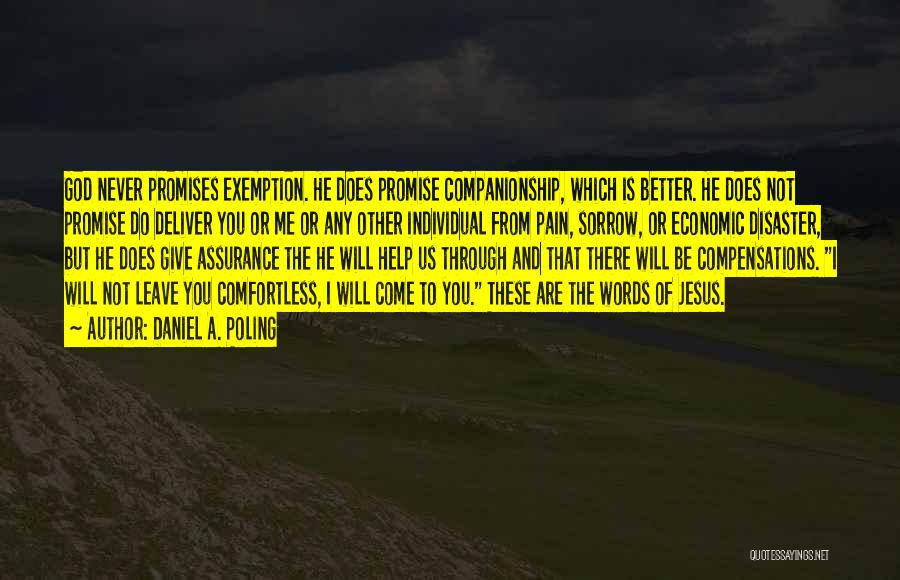 Daniel A. Poling Quotes: God Never Promises Exemption. He Does Promise Companionship, Which Is Better. He Does Not Promise Do Deliver You Or Me