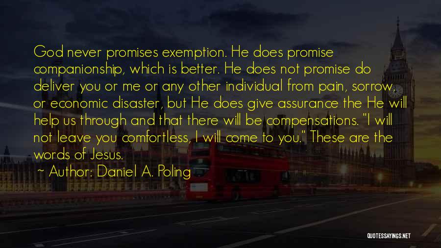 Daniel A. Poling Quotes: God Never Promises Exemption. He Does Promise Companionship, Which Is Better. He Does Not Promise Do Deliver You Or Me