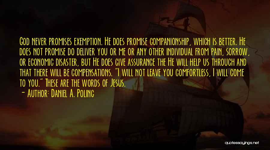 Daniel A. Poling Quotes: God Never Promises Exemption. He Does Promise Companionship, Which Is Better. He Does Not Promise Do Deliver You Or Me