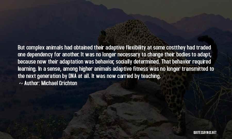 Michael Crichton Quotes: But Complex Animals Had Obtained Their Adaptive Flexibility At Some Costthey Had Traded One Dependency For Another. It Was No