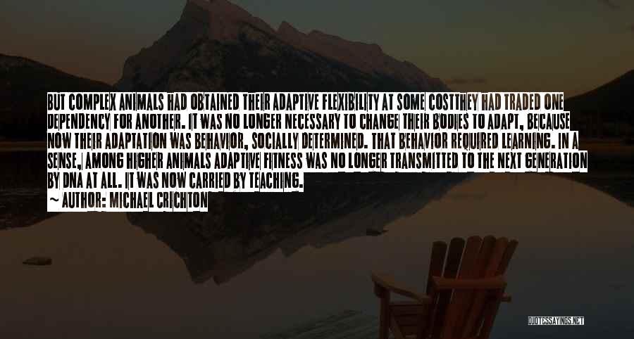 Michael Crichton Quotes: But Complex Animals Had Obtained Their Adaptive Flexibility At Some Costthey Had Traded One Dependency For Another. It Was No