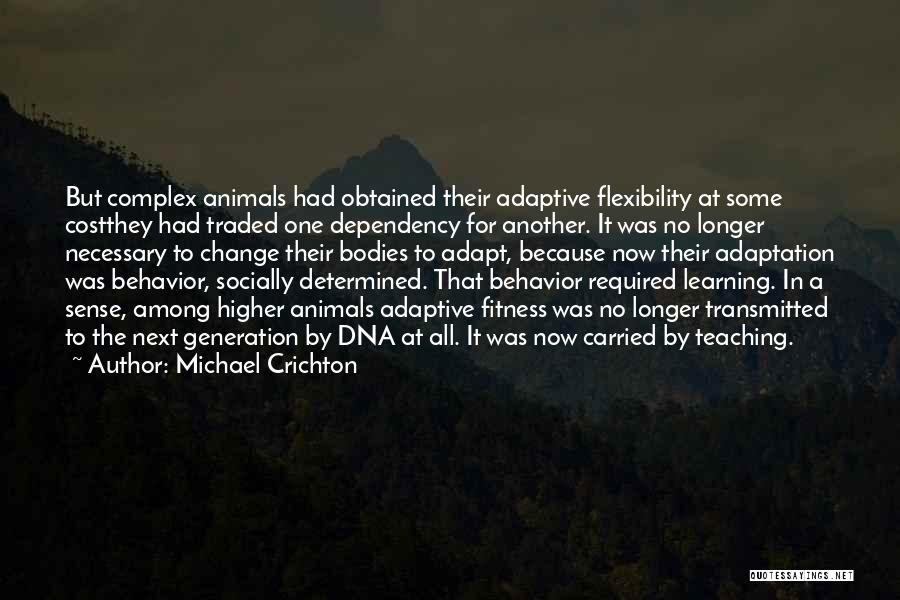 Michael Crichton Quotes: But Complex Animals Had Obtained Their Adaptive Flexibility At Some Costthey Had Traded One Dependency For Another. It Was No