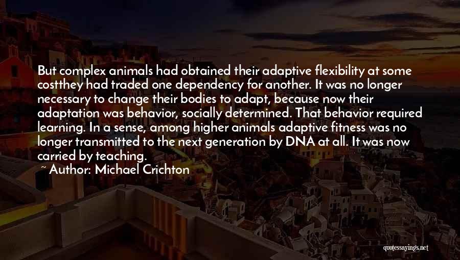 Michael Crichton Quotes: But Complex Animals Had Obtained Their Adaptive Flexibility At Some Costthey Had Traded One Dependency For Another. It Was No