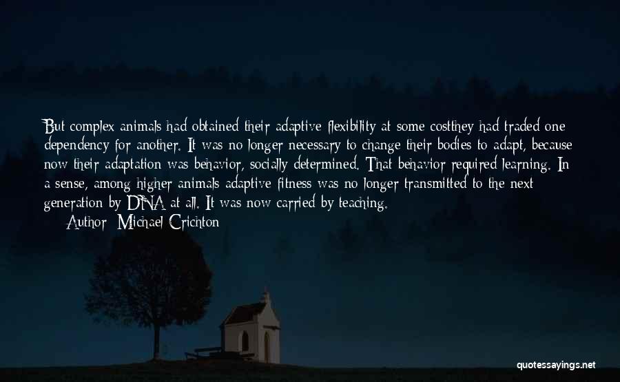 Michael Crichton Quotes: But Complex Animals Had Obtained Their Adaptive Flexibility At Some Costthey Had Traded One Dependency For Another. It Was No