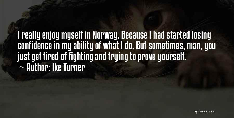 Ike Turner Quotes: I Really Enjoy Myself In Norway. Because I Had Started Losing Confidence In My Ability Of What I Do. But