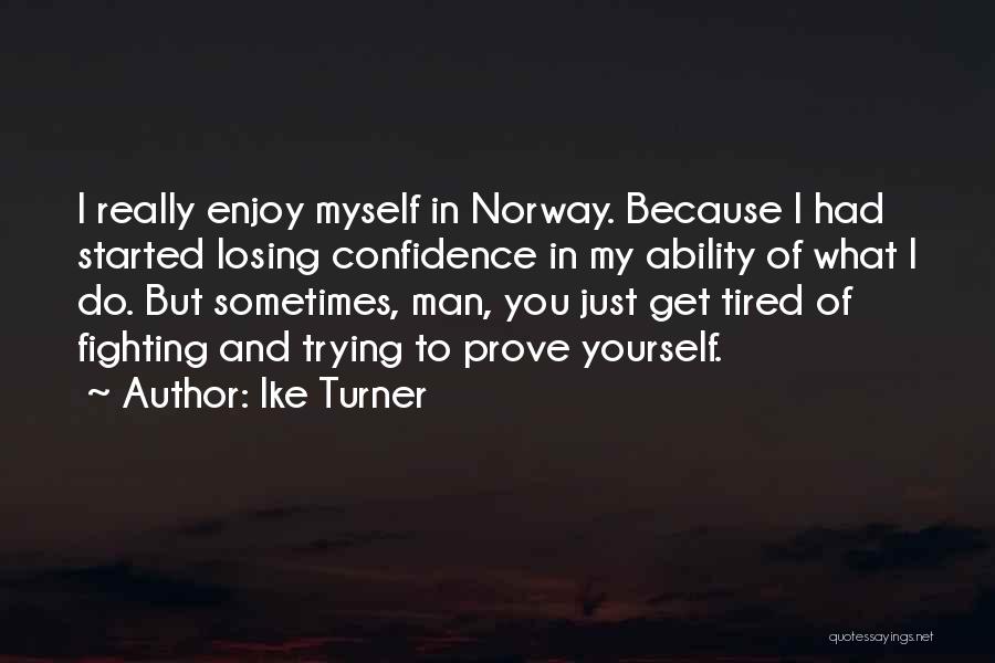 Ike Turner Quotes: I Really Enjoy Myself In Norway. Because I Had Started Losing Confidence In My Ability Of What I Do. But