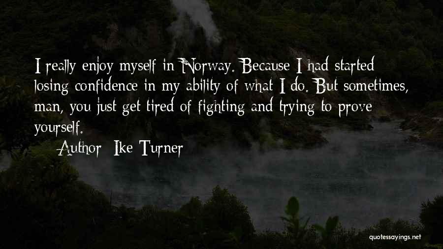 Ike Turner Quotes: I Really Enjoy Myself In Norway. Because I Had Started Losing Confidence In My Ability Of What I Do. But