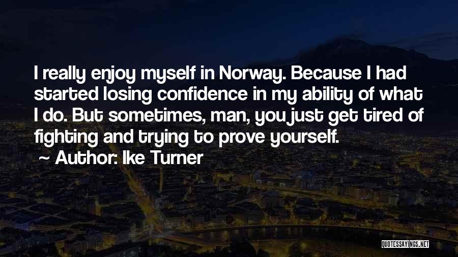 Ike Turner Quotes: I Really Enjoy Myself In Norway. Because I Had Started Losing Confidence In My Ability Of What I Do. But