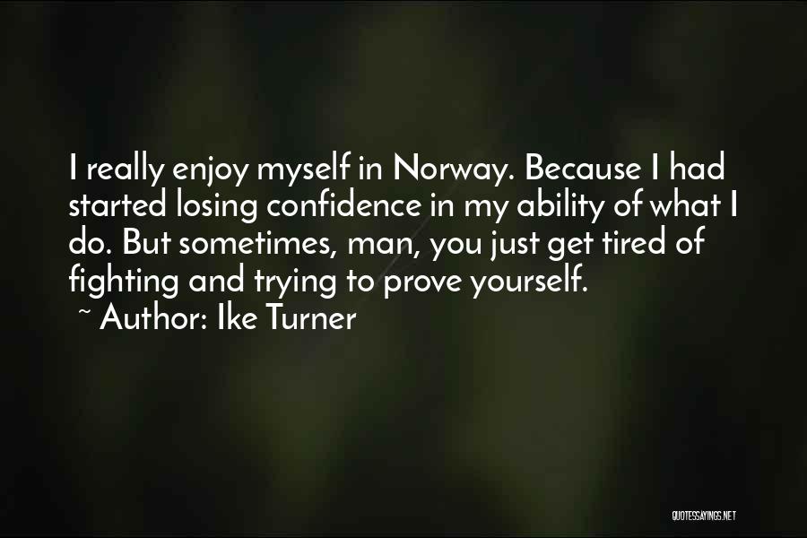 Ike Turner Quotes: I Really Enjoy Myself In Norway. Because I Had Started Losing Confidence In My Ability Of What I Do. But