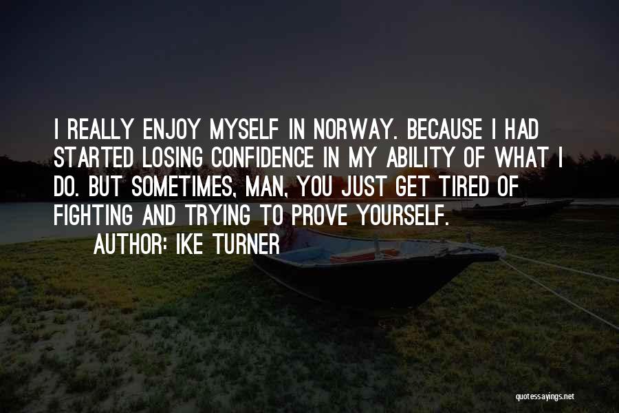 Ike Turner Quotes: I Really Enjoy Myself In Norway. Because I Had Started Losing Confidence In My Ability Of What I Do. But