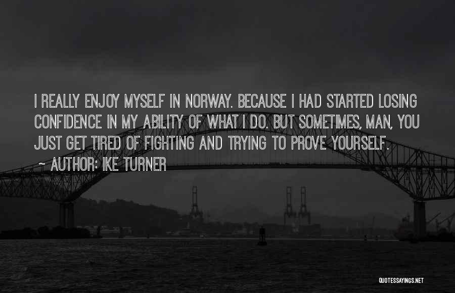 Ike Turner Quotes: I Really Enjoy Myself In Norway. Because I Had Started Losing Confidence In My Ability Of What I Do. But