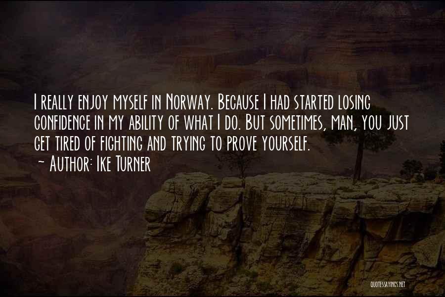 Ike Turner Quotes: I Really Enjoy Myself In Norway. Because I Had Started Losing Confidence In My Ability Of What I Do. But