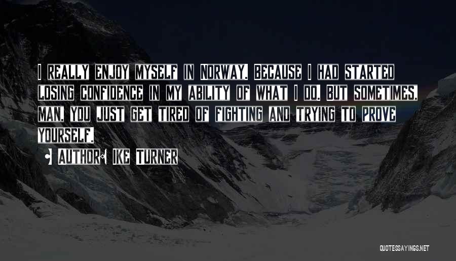 Ike Turner Quotes: I Really Enjoy Myself In Norway. Because I Had Started Losing Confidence In My Ability Of What I Do. But