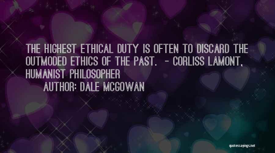 Dale McGowan Quotes: The Highest Ethical Duty Is Often To Discard The Outmoded Ethics Of The Past. - Corliss Lamont, Humanist Philosopher