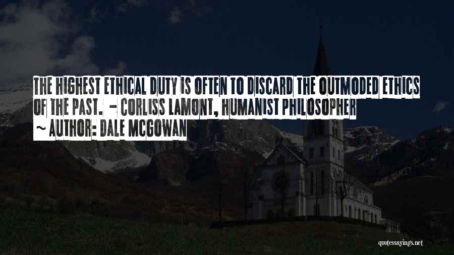 Dale McGowan Quotes: The Highest Ethical Duty Is Often To Discard The Outmoded Ethics Of The Past. - Corliss Lamont, Humanist Philosopher